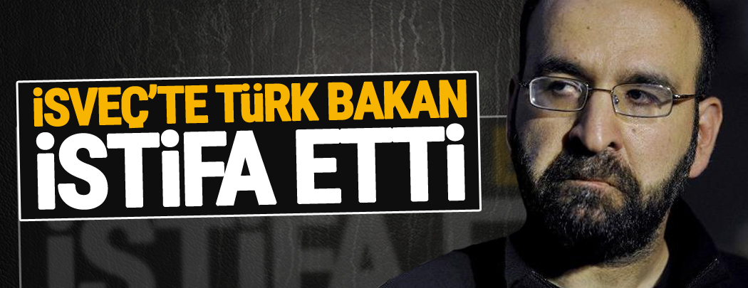 İsveç'te Türk Bakan istifa etti