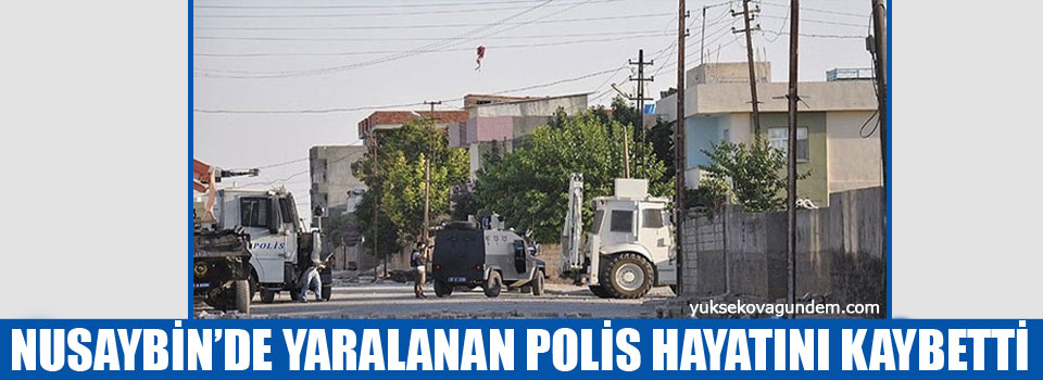 Nusaybin’de yaralanan polis hayatını kaybetti