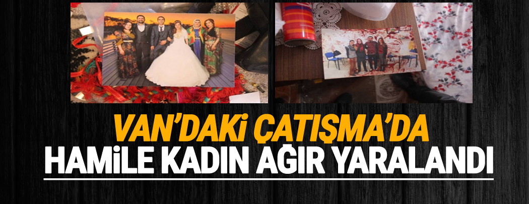 Van'daki Çatışma'da Hamile kadın ağır yaralandı