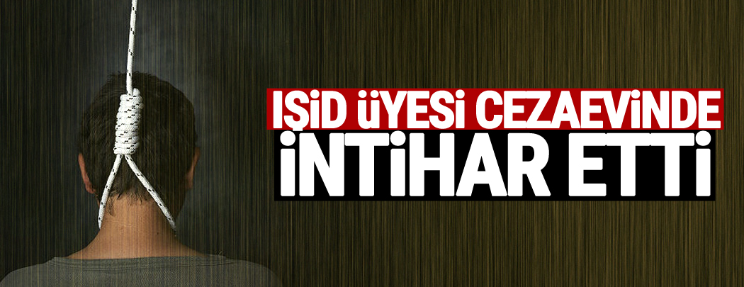 IŞİD üyesi cezaevinde intihar etti