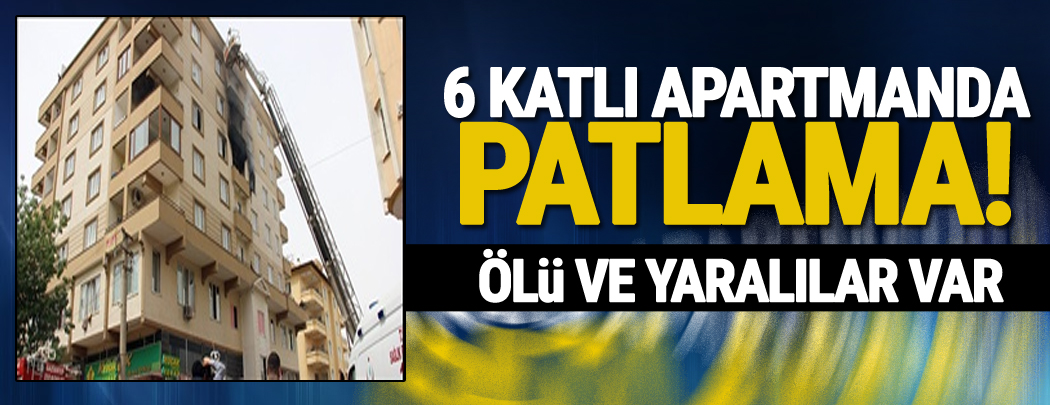 6 katlı apartmanda patlama: 1 kişi öldü, 8 kişi yaralandı