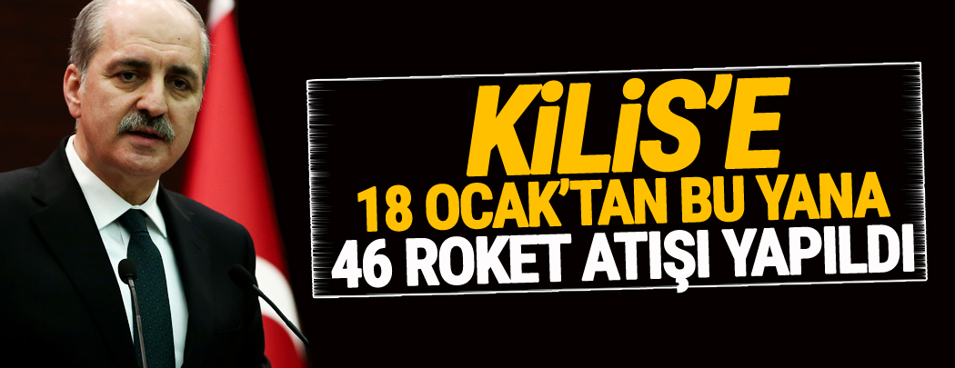 Kurtulmuş: Kilis’e 18 Ocak’tan bu yana 46 roket atışı yapıldı