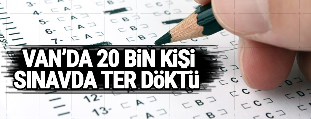 Van'da 20 bin kişi sınavda ter döktü