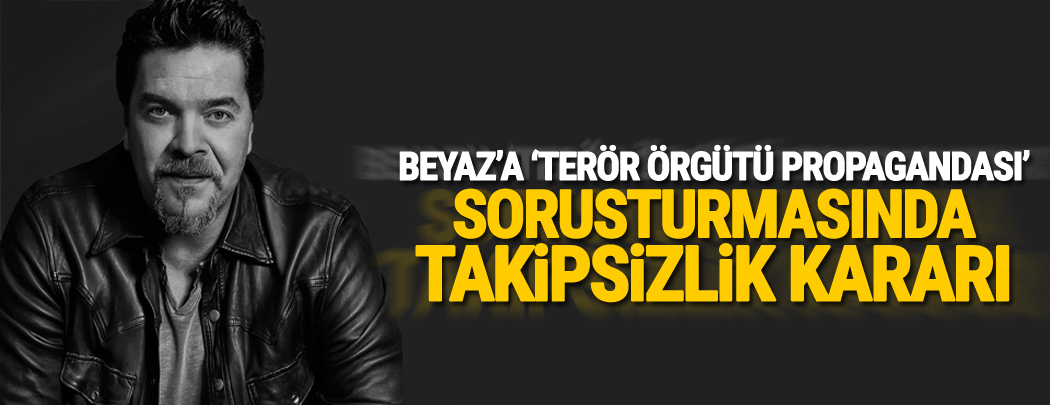Beyaz'a 'terör örgütü propagandası' soruşturmasında takipsizlik kararı