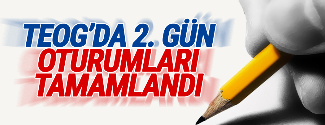 TEOG'da 2. gün oturumları tamamlandı