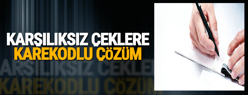 Karşılıksız çeklere karekodlu çözüm