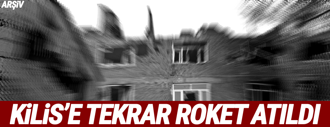 Suriye’den Kilis’e roket atıldı