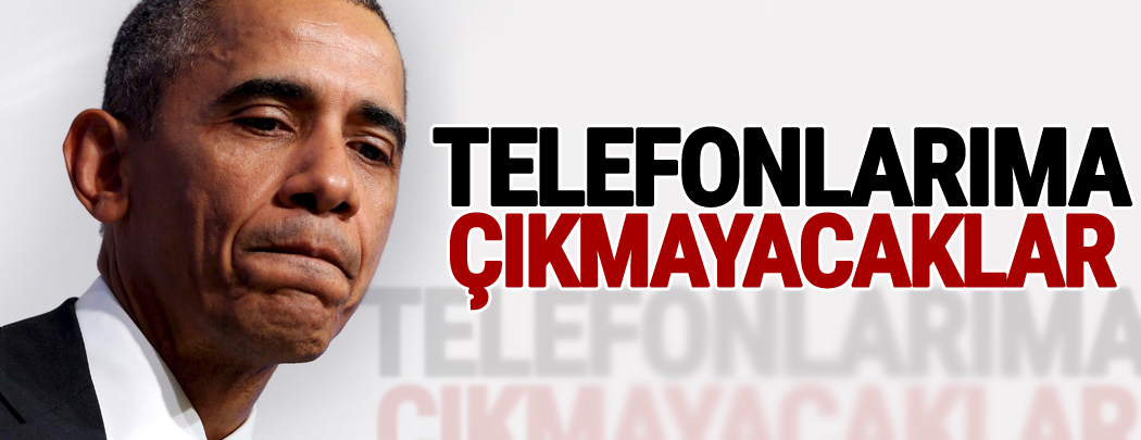 Obama: Telefonlarıma çıkmayacaklar!