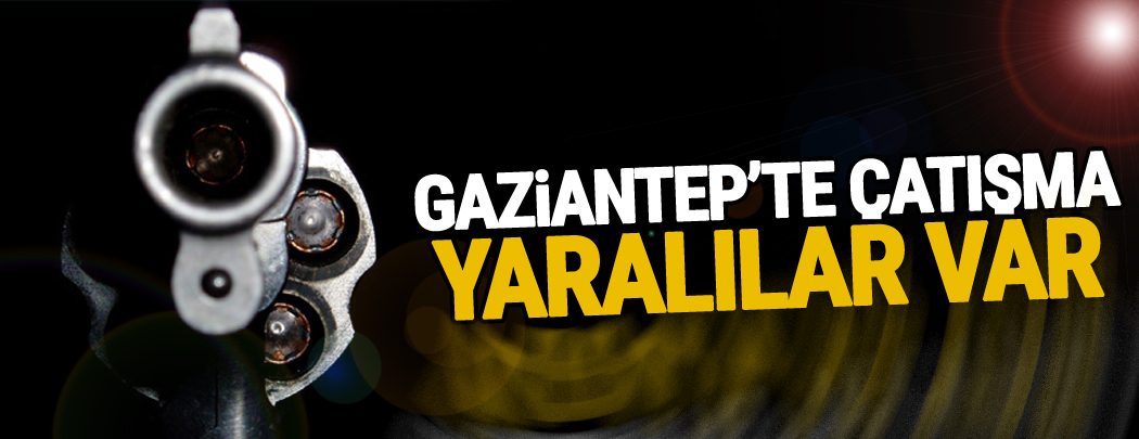 Gaziantep'te çatışma: Yaralılar var