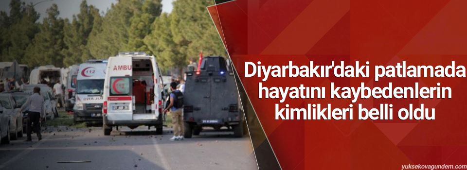 Diyarbakır'daki patlamada hayatını kaybedenlerin kimlikleri belli oldu