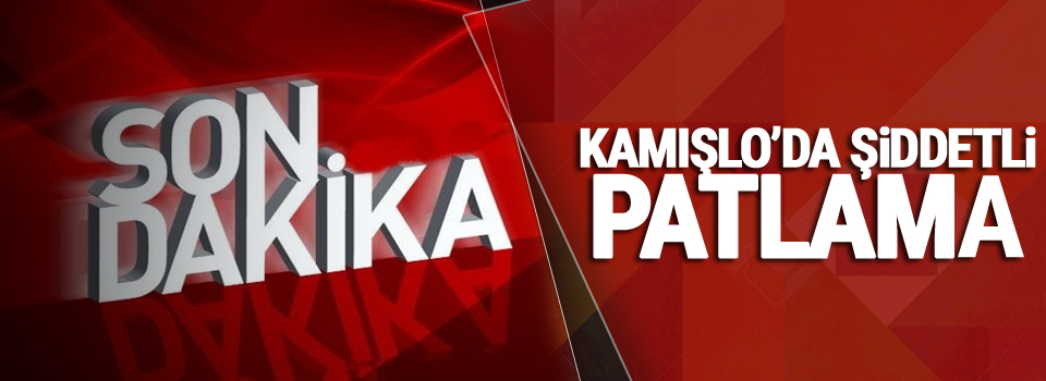 Kamışlo’da patlama!