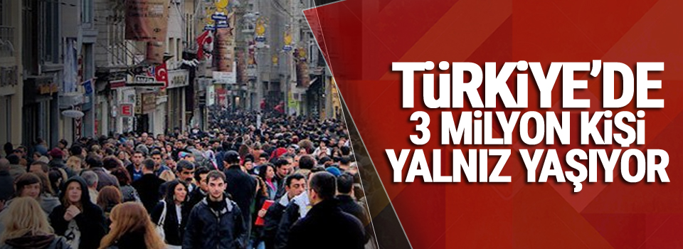 Türkiye'de 3 milyon kişi yalnız yaşıyor