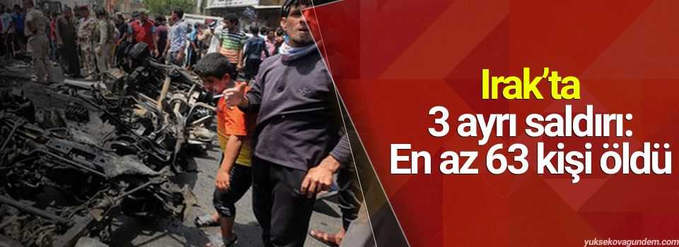 Irak’ta 3 ayrı saldırı: En az 63 kişi öldü