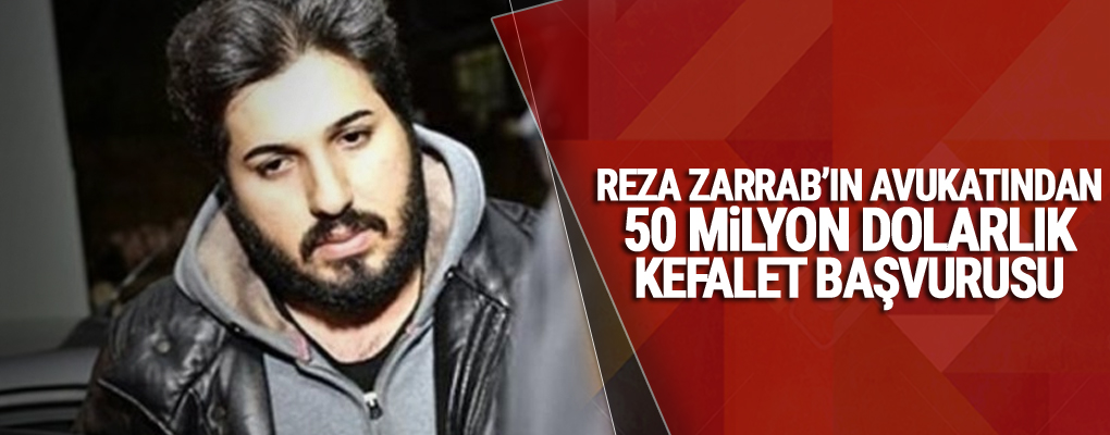 Reza Zarrab'ın avukatından 50 milyon dolarlık kefalet başvurusu