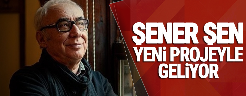 Şener Şen yeni projeyle geliyor