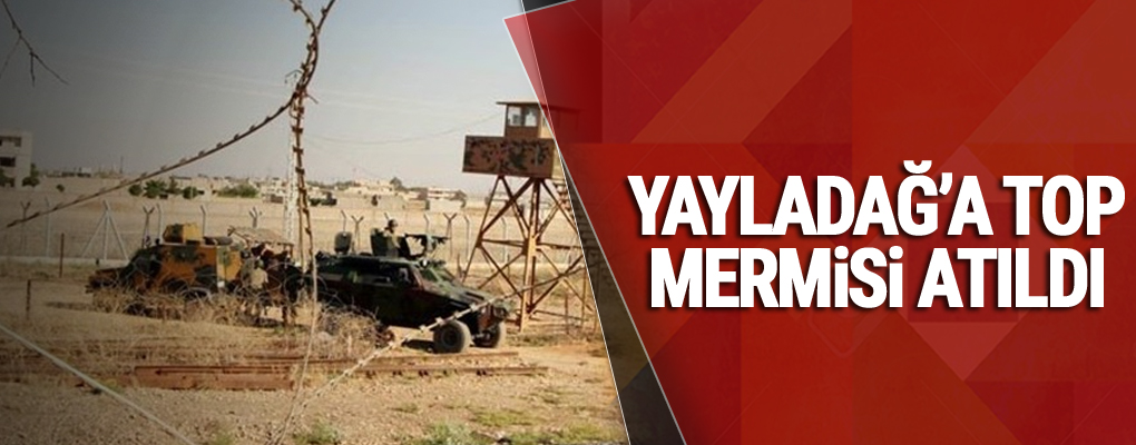 Yayladağ'a top mermisi atıldı