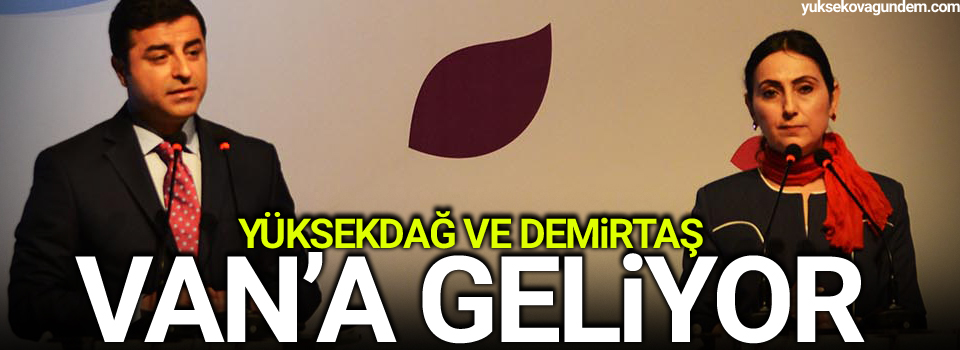 Demirtaş ve Yüksekdağ Van'a Geliyor