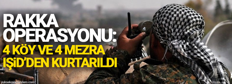 Rakka operasyonu: 4 köy ve 4 mezra IŞİD’den kurtarıldı