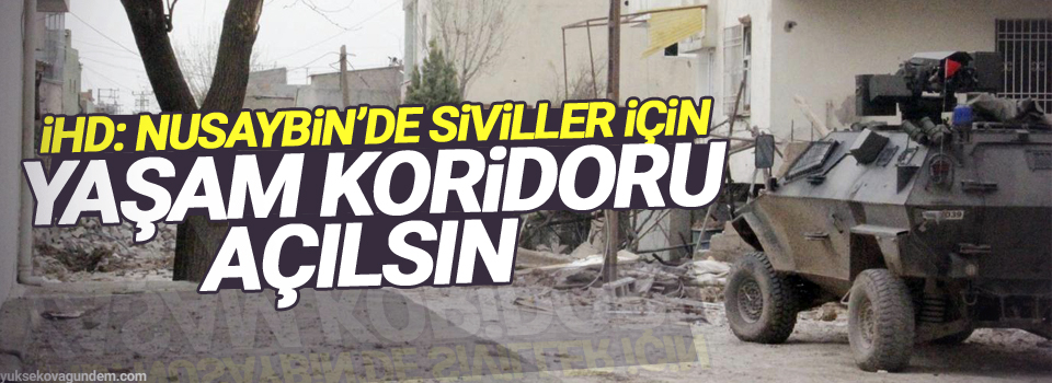 İHD: Nusaybin’de siviller için yaşam koridoru açılsın