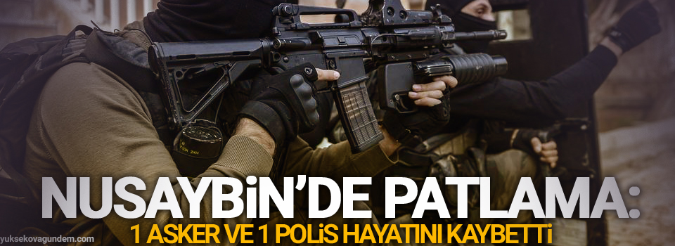 Nusaybin'de patlama: 1 asker ve 1 polis hayatını kaybetti