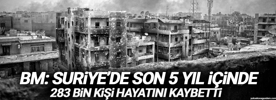BM: Suriye’de son 5 yıl içinde 283 bin kişi hayatını kaybetti
