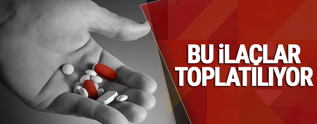 Sağlık Bakanlığı: Bu ilaçlar toplatılıyor