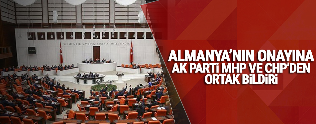 Almanya’nın onayına AK Parti, MHP ve CHP’den ortak bildiri