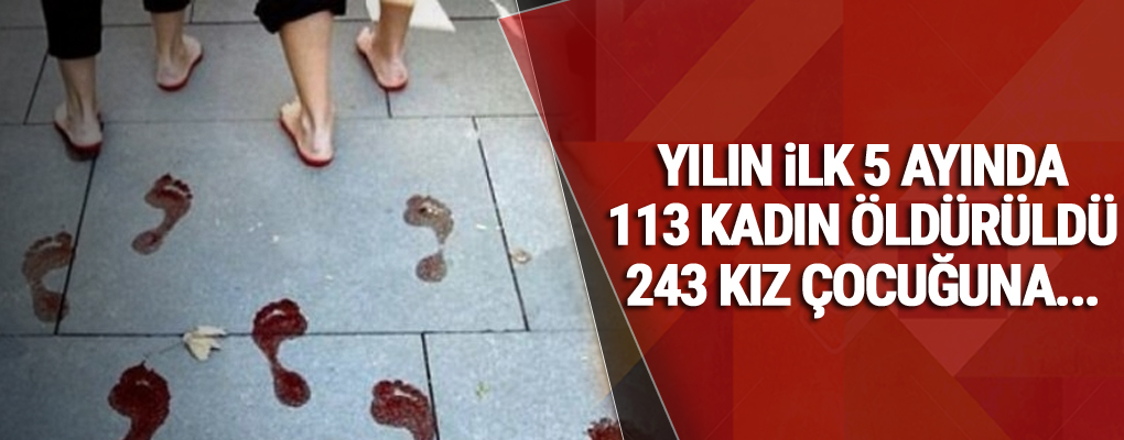 Erkekler yılın ilk 5 ayında 113 kadın öldürdü, 243 kız çocuğuna...