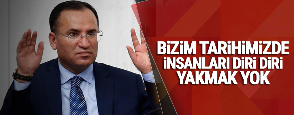 Bakan Bozdağ: Bizim tarihimizde insanları diri diri yakmak yok