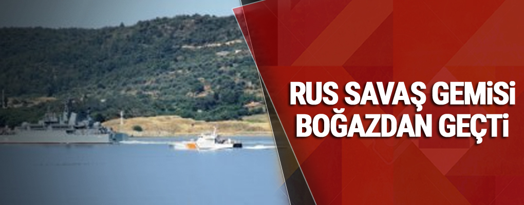 Rus savaş gemisi boğazdan geçti