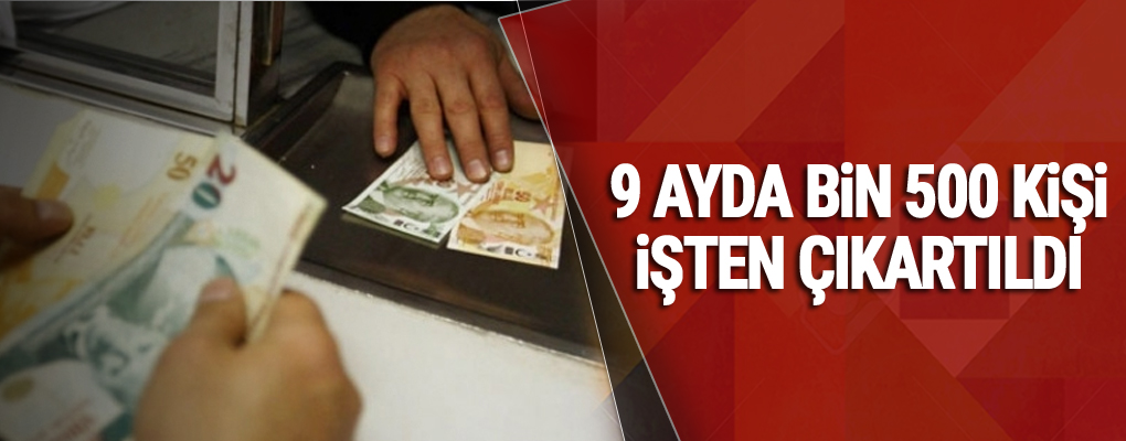 Bankacılık sektöründe 9 ayda bin 500 kişi işten çıkartıldı