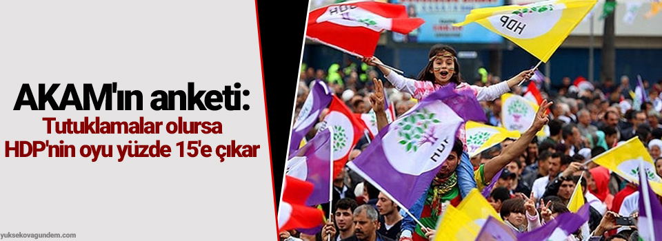 AKAM'ın anketi: Tutuklamalar olursa HDP'nin oyu yüzde 15'e çıkar