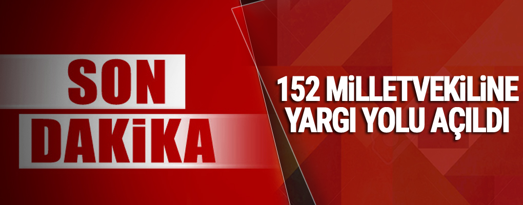 152 milletvekiline yargı yolu açıldı