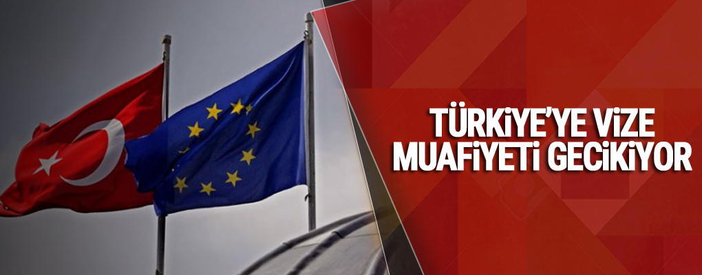Türkiye’ye vize muafiyeti gecikiyor