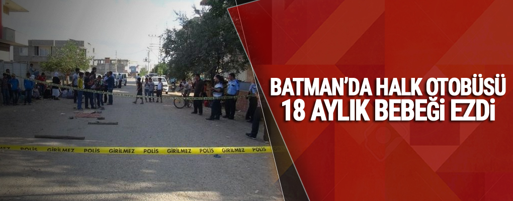 Batman'da halk otobüsü 18 aylık bebeği ezdi