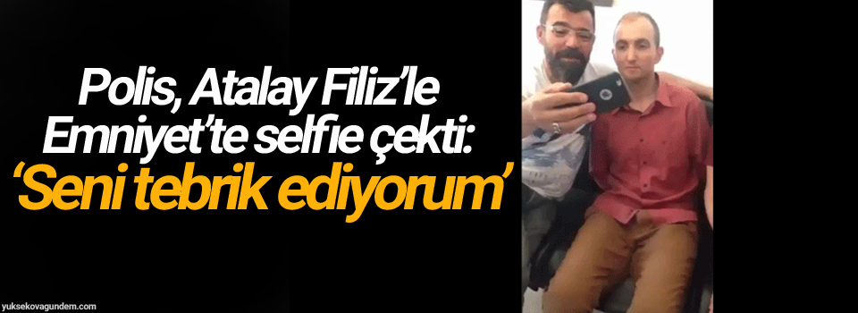 Polis, Atalay Filiz’le Emniyet’te selfie çekti: ‘Seni tebrik ediyorum’