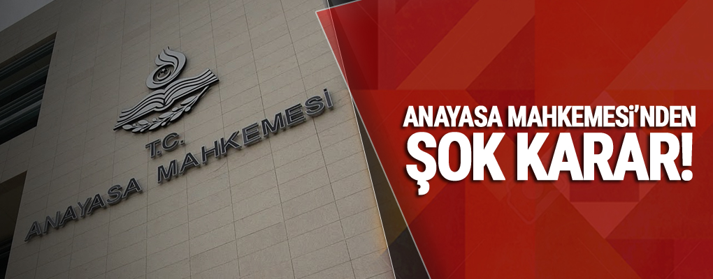 Anayasa Mahkemesi'nden şok karar