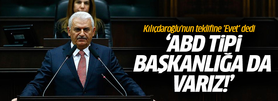 Başbakan: CHP'nin teklif ettiği ABD tipi başkanlığa da varız