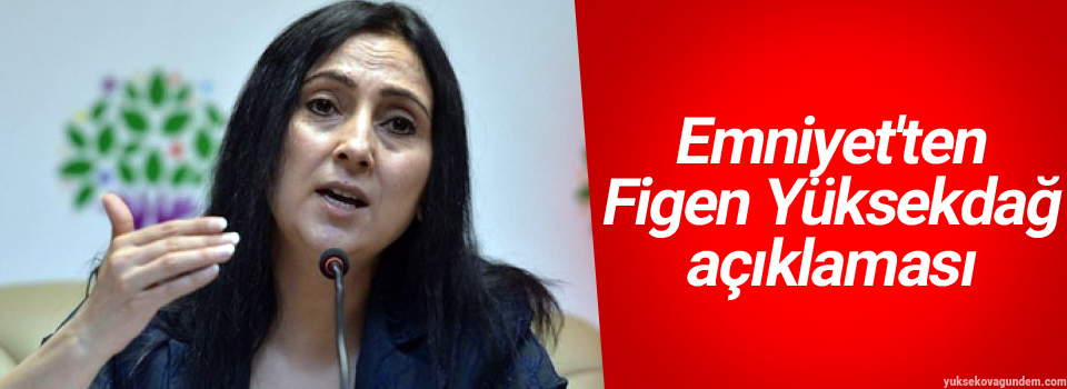 Emniyet'ten Figen Yüksekdağ açıklaması
