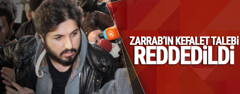 Zarrab’ın kefalet talebi reddedildi