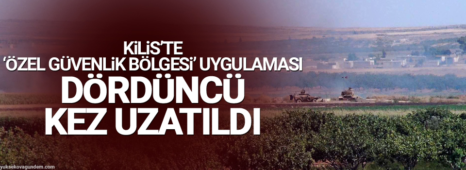 Kilis’te ‘özel güvenlik bölgesi’ uygulaması dördüncü kez uzatıldı