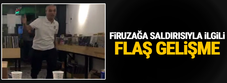 Firuzağa saldırısıyla ilgili flaş gelişme