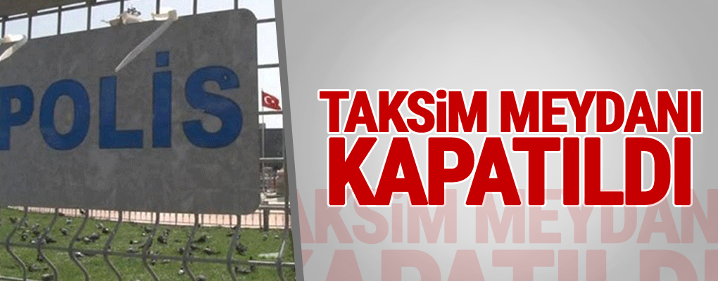 Yürüyüş öncesi Taksim meydanı kapatıldı
