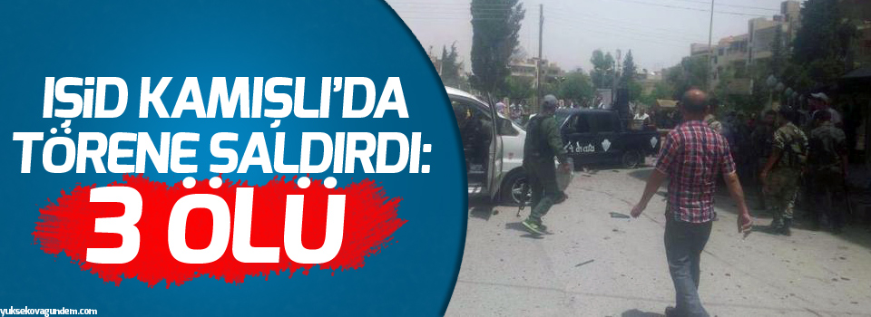 IŞİD Kamışlı'da törenine saldırdı: 3 ölü