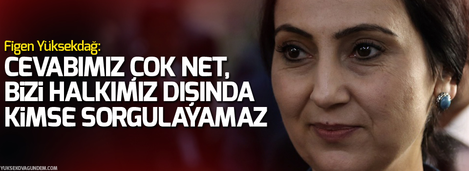 Yüksekdağ: Cevabımız çok net