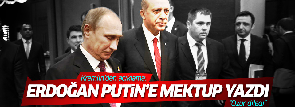 Erdoğan'dan Putin'e mektup 'özür diledi'