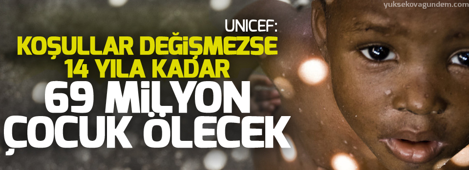 UNICEF: Koşullar değişmezse 14 yıla kadar 69 milyon çocuk ölecek