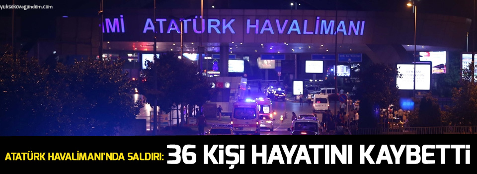 Atatürk Havalimanı’nda saldırı: 36 kişi hayatını kaybetti