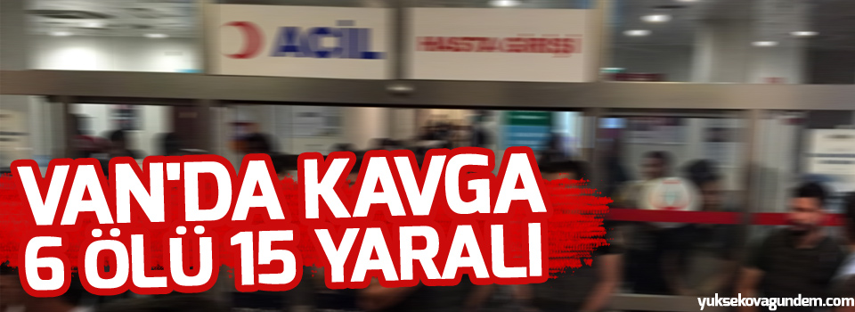 Van'da kavga: 6 ölü 15 yaralı