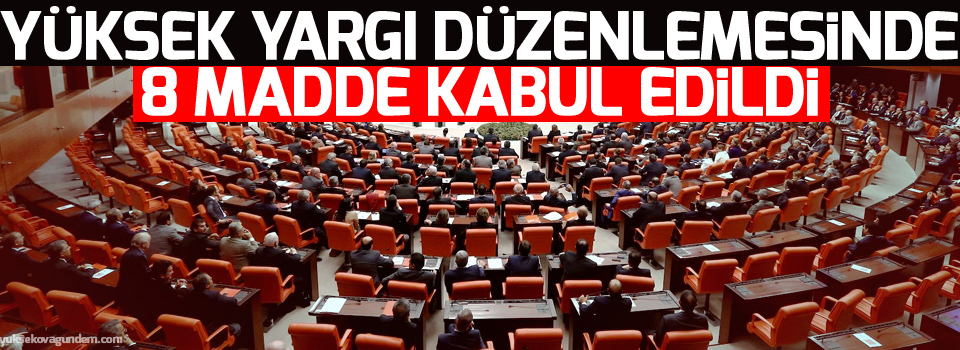 Yüksek yargı düzenlemesinde 8 madde kabul edildi